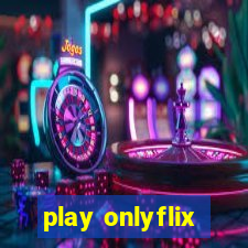 play onlyflix